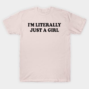 i'm literally just a girl T-Shirt